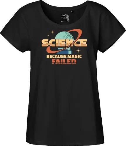Science Because Magic Failed - science, biology, chemical, chemistry, engineer, engineering, funny, geek, humor, laboratory, magic, nerd, scientist, stem, teacher - Fairtrade Girl Shirt