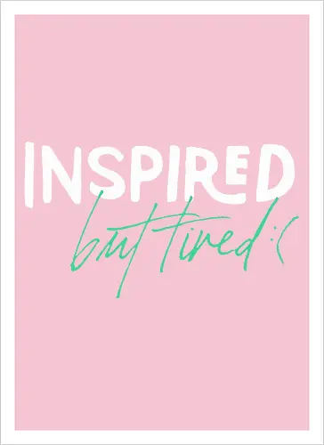 Inspired but tired