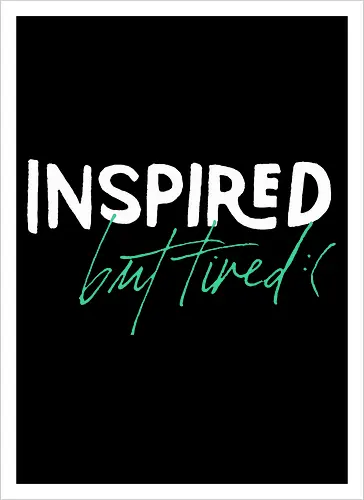 Inspired but tired