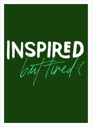 Inspired but tired