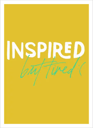 Inspired but tired