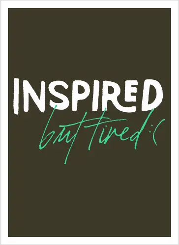Inspired but tired