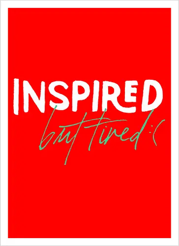 Inspired but tired