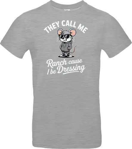 They call me Ranch cause I be Dressing