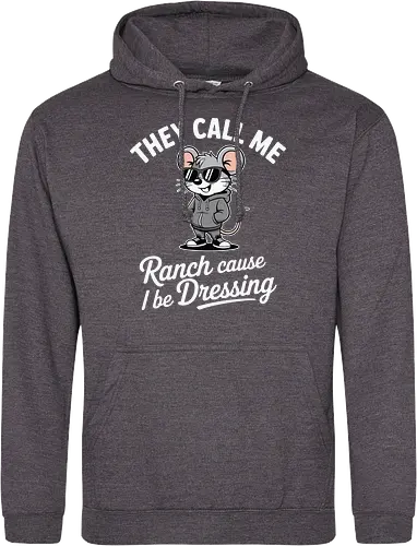They call me Ranch cause I be Dressing