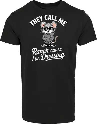 They call me Ranch cause I be Dressing