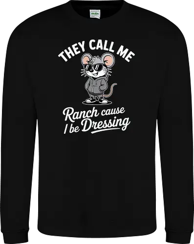 They call me Ranch cause I be Dressing