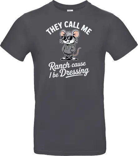 They call me Ranch cause I be Dressing