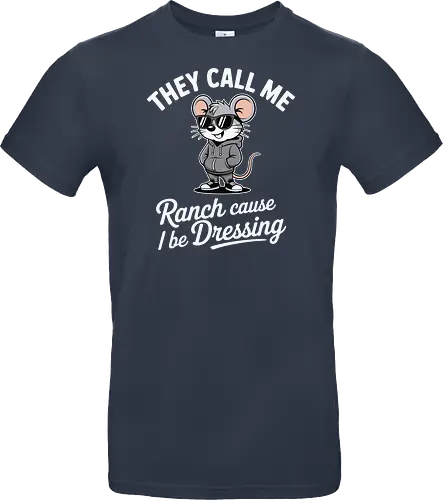 They call me Ranch cause I be Dressing
