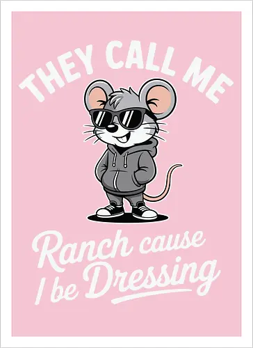They call me Ranch cause I be Dressing
