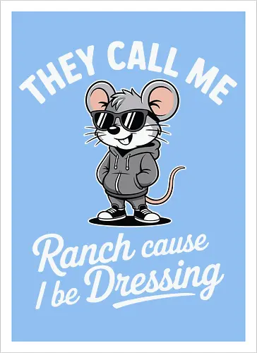 They call me Ranch cause I be Dressing