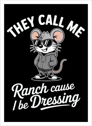 They call me Ranch cause I be Dressing