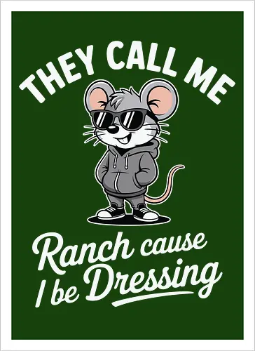 They call me Ranch cause I be Dressing