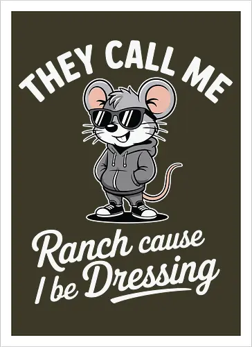 They call me Ranch cause I be Dressing