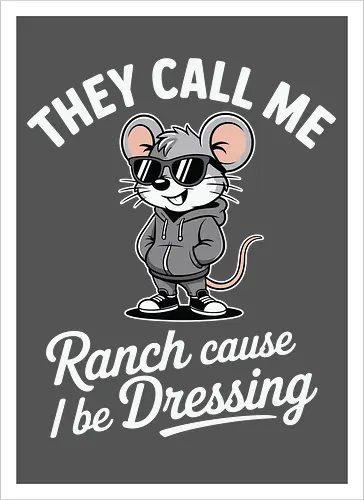 They call me Ranch cause I be Dressing