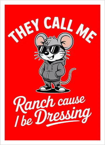 They call me Ranch cause I be Dressing