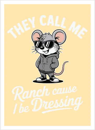 They call me Ranch cause I be Dressing