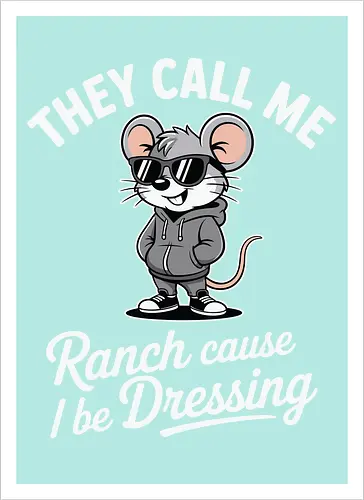 They call me Ranch cause I be Dressing