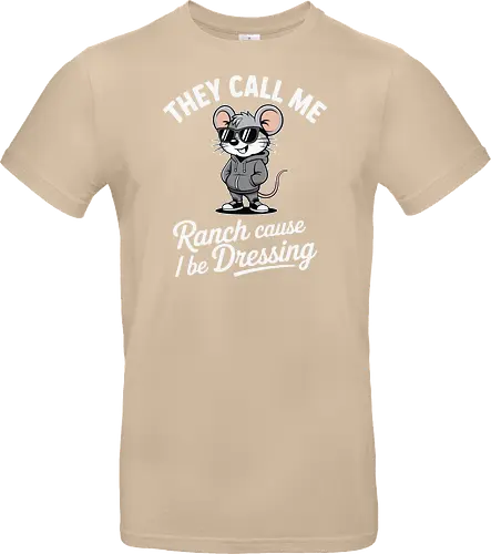 They call me Ranch cause I be Dressing