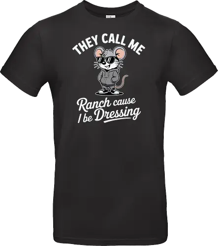 They call me Ranch cause I be Dressing