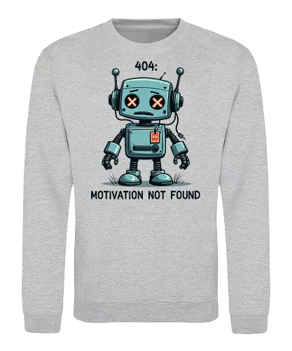 404: Motivation Not Found - robot, cartoon, humor, motivation, error, gray, internet, text, technology, whimsical - Sweatshirt