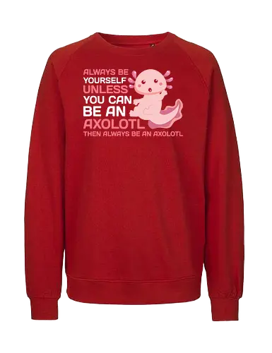 ALWAYS BE YOURSELF UNLESS YOU CAN BE AN AXOLOTL THE ALWAYS BE AN AXOLOTL - axolotl, cute, pink, text, advice, whimsical, playful, cartoon, message - Fairtrade Sweatshirt