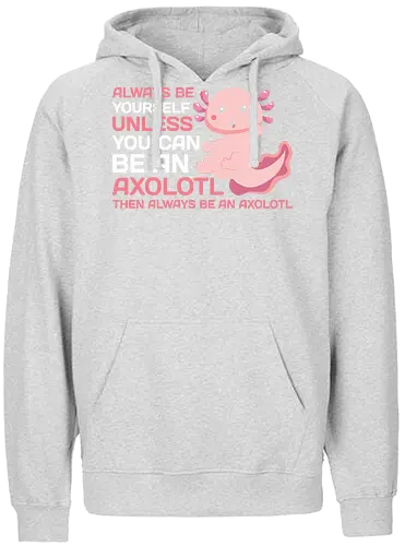 ALWAYS BE YOURSELF UNLESS YOU CAN BE AN AXOLOTL THE ALWAYS BE AN AXOLOTL - axolotl, cute, pink, text, advice, whimsical, playful, cartoon, message - Fairtrade Hoodie