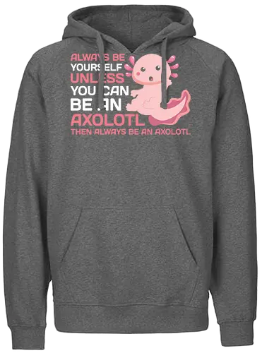ALWAYS BE YOURSELF UNLESS YOU CAN BE AN AXOLOTL THE ALWAYS BE AN AXOLOTL - axolotl, cute, pink, text, advice, whimsical, playful, cartoon, message - Fairtrade Hoodie