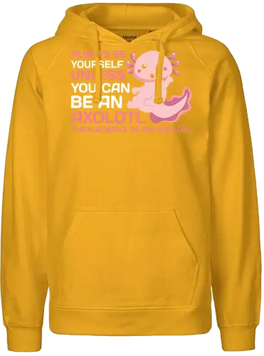 ALWAYS BE YOURSELF UNLESS YOU CAN BE AN AXOLOTL THE ALWAYS BE AN AXOLOTL - axolotl, cute, pink, text, advice, whimsical, playful, cartoon, message - Fairtrade Hoodie