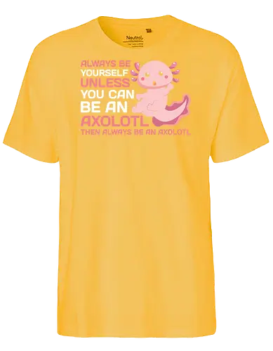 ALWAYS BE YOURSELF UNLESS YOU CAN BE AN AXOLOTL THE ALWAYS BE AN AXOLOTL - axolotl, cute, pink, text, advice, whimsical, playful, cartoon, message - Fairtrade T-Shirt