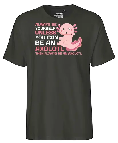 ALWAYS BE YOURSELF UNLESS YOU CAN BE AN AXOLOTL THE ALWAYS BE AN AXOLOTL - axolotl, cute, pink, text, advice, whimsical, playful, cartoon, message - Fairtrade T-Shirt