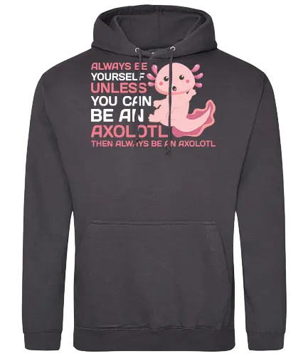 ALWAYS BE YOURSELF UNLESS YOU CAN BE AN AXOLOTL THE ALWAYS BE AN AXOLOTL - axolotl, cute, pink, text, advice, whimsical, playful, cartoon, message - Standard Hoodie
