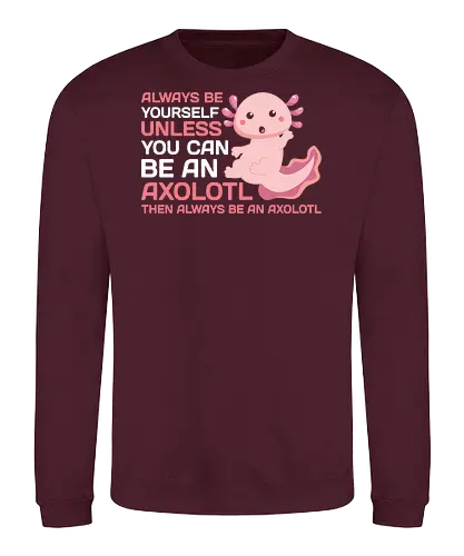 ALWAYS BE YOURSELF UNLESS YOU CAN BE AN AXOLOTL THE ALWAYS BE AN AXOLOTL - axolotl, cute, pink, text, advice, whimsical, playful, cartoon, message - Sweatshirt