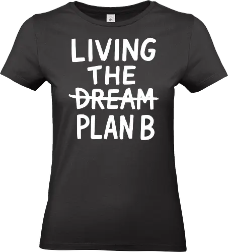  Living The Plan B  - witty, life quote, funny saying, dream chaser, unique gift, personal growth, adaptability, go getter, success, humor, life motto, Living the dream, Plan B, motivational, funny quote, sarcastic, inspirational, resilience, entrepreneur, hustle - Standard T-Shirt (Women)