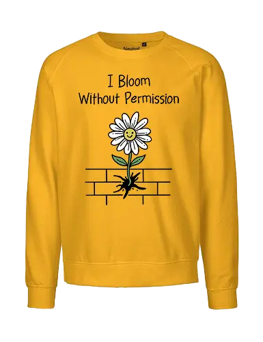 I Bloom Without Permission  - i bloom, without permission, growth, mindset, motivational, empowerment, law of attraction. Self love, manifestation, grow, positive vibes - Fairtrade Sweatshirt