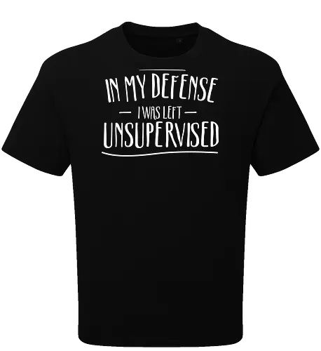 In My Defense I Was Left Unsupervised" Sarcastic Quote Art