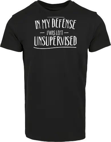 In My Defense I Was Left Unsupervised" Sarcastic Quote Art