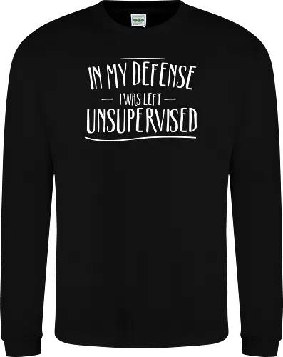 In My Defense I Was Left Unsupervised" Sarcastic Quote Art