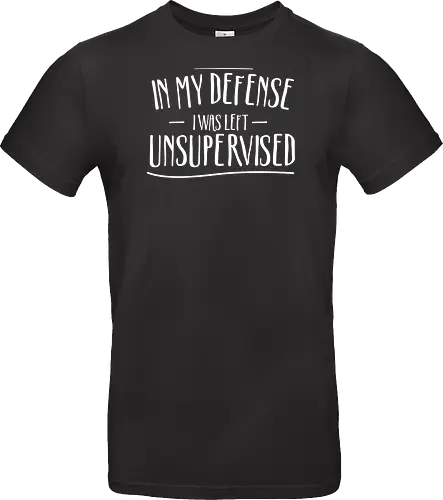 In My Defense I Was Left Unsupervised" Sarcastic Quote Art
