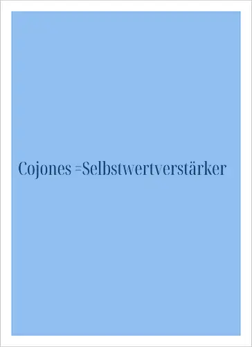 Cojones=Selbstwertverstärker