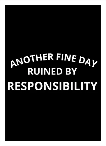 Another Fine Day Ruined by Responsibility
