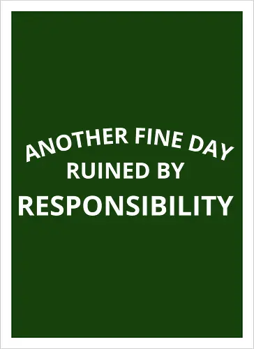 Another Fine Day Ruined by Responsibility