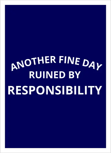 Another Fine Day Ruined by Responsibility