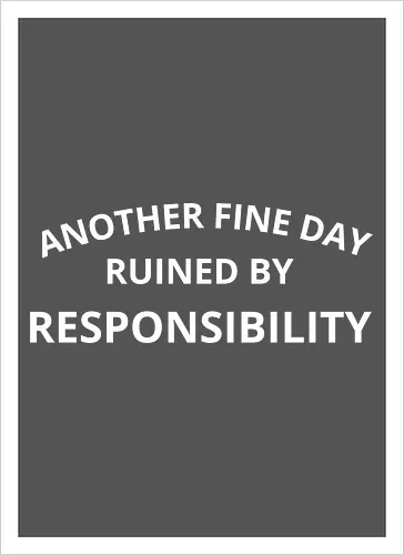 Another Fine Day Ruined by Responsibility