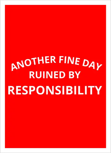 Another Fine Day Ruined by Responsibility