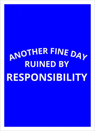 Another Fine Day Ruined by Responsibility