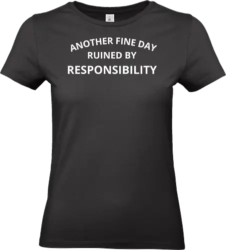 Another Fine Day Ruined by Responsibility - Another fine day, ruined by responsibility, funny quote, sarcastic, humor, witty, responsibility, adulting, work life, procrastination, lazy, funny saying, typography, gift for coworker, relatable, daily grind, humor art, fun design, funny gift - Standard T-Shirt (Women)