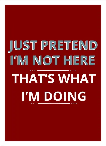 Just Pretend I'm Not Here" Introvert Funny Sarcastic Art