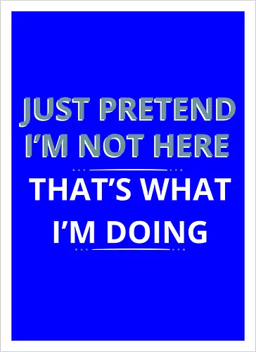 Just Pretend I'm Not Here" Introvert Funny Sarcastic Art