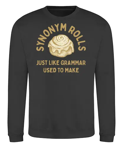 Synonym Rolls" Funny Grammar Pun Art Print - Synonym Rolls, grammar pun, funny quote, grammar, funny pun, witty, language, writer, English teacher, word nerd, bookworm, humor, baking, cinnamon rolls, funny saying, typography, gift for writer, clever, relatable, food pun - Sweatshirt